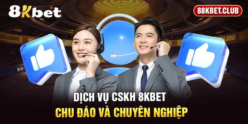 Dịch vụ CSKH 8KBET chu đáo và chuyên nghiệp