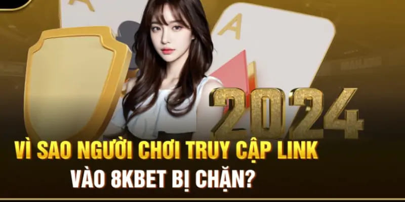 Lý do khiến người chơi truy cập vào 8KBET bị chặn