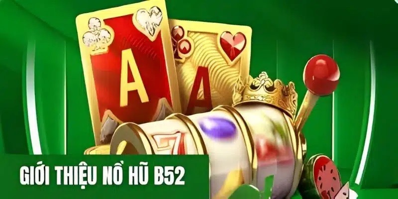 B52 nổ hũ là một sản phẩm săn Jackpot hoàn hảo