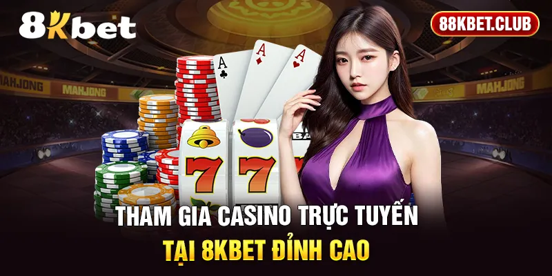 Tham gia casino trực tuyến tại 8KBET đỉnh cao